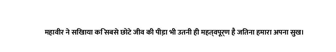 महावीर ने सिखाया कि सबसे छोटे जीव की पीड़ा भी उतनी ही महत्वपूर्ण है जितना हमारा अपना सुख।