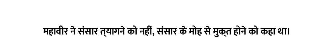 महावीर ने संसार त्यागने को नहीं, संसार के मोह से मुक्त होने को कहा था।