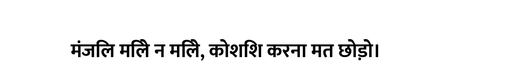मंजिल मिले न मिले, कोशिश करना मत छोड़ो।
