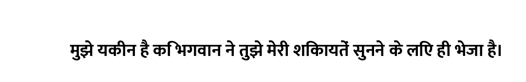 मुझे यकीन है कि भगवान ने तुझे मेरी शिकायतें सुनने के लिए ही भेजा है।