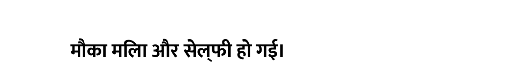 मौका मिला और सेल्फी हो गई।