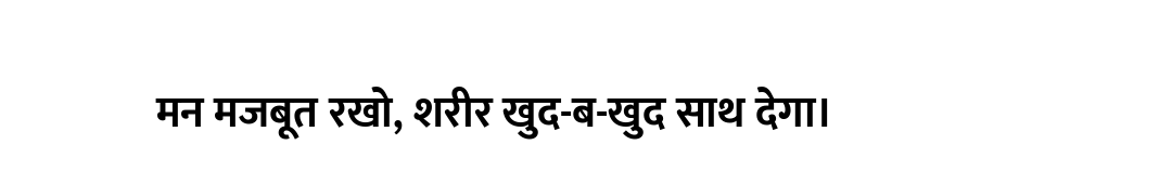 मन मजबूत रखो, शरीर खुद-ब-खुद साथ देगा।