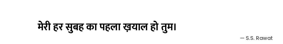 मेरी हर सुबह का पहला ख़याल हो तुम। — S.S. Rawat