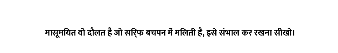 मासूमियत वो दौलत है जो सिर्फ बचपन में मिलती है, इसे संभाल कर रखना सीखो।