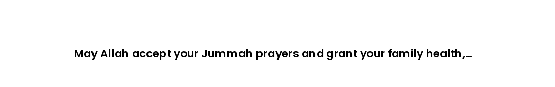 May Allah accept your Jummah prayers and grant your family health, happiness, and unity.