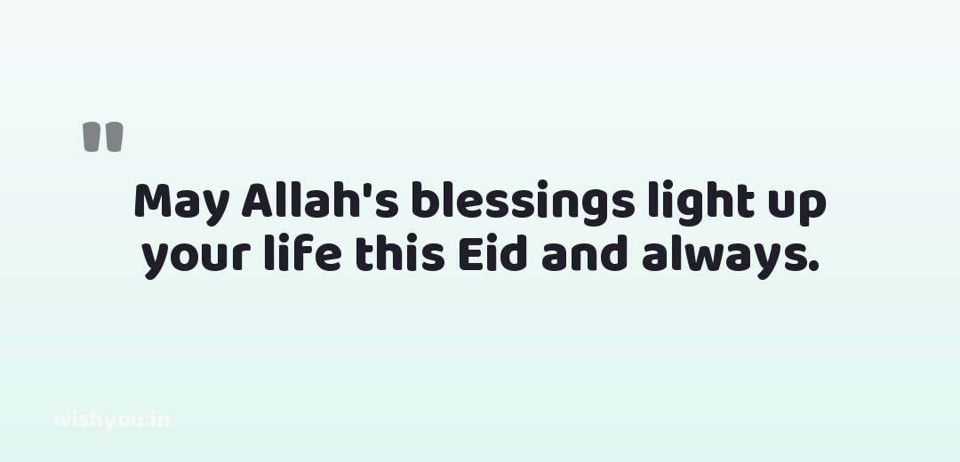 May Allah's blessings light up your life this Eid and always.