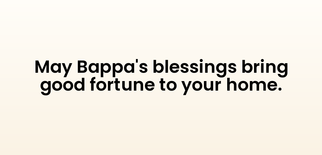 May Bappa's blessings bring good fortune to your home.