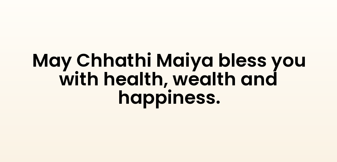May Chhathi Maiya bless you with health, wealth and happiness.