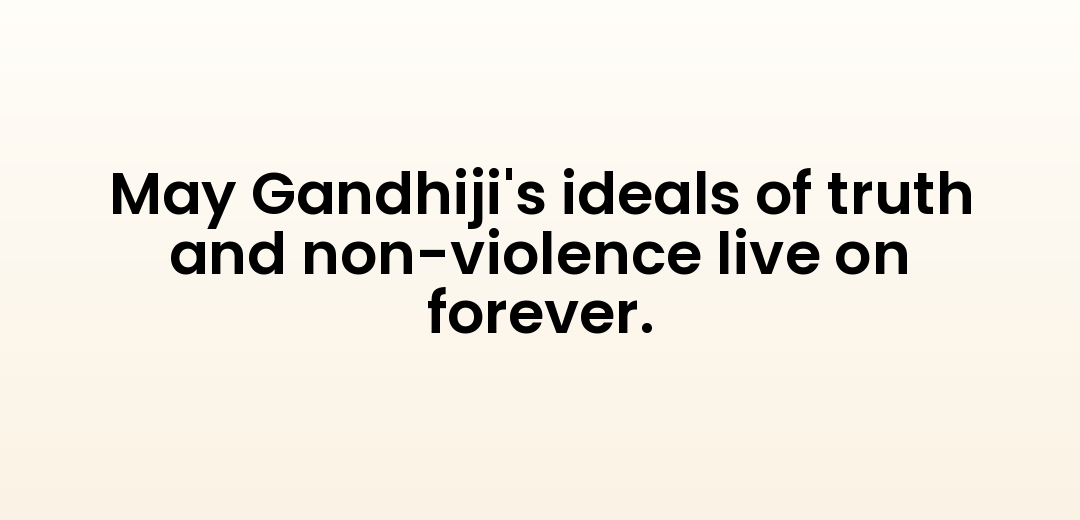 May Gandhiji's ideals of truth and non-violence live on forever.