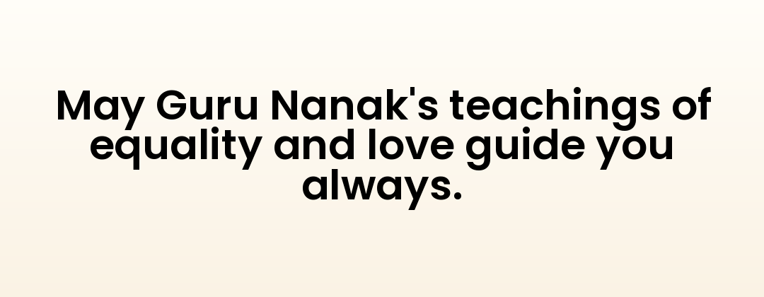 May Guru Nanak's teachings of equality and love guide you always.