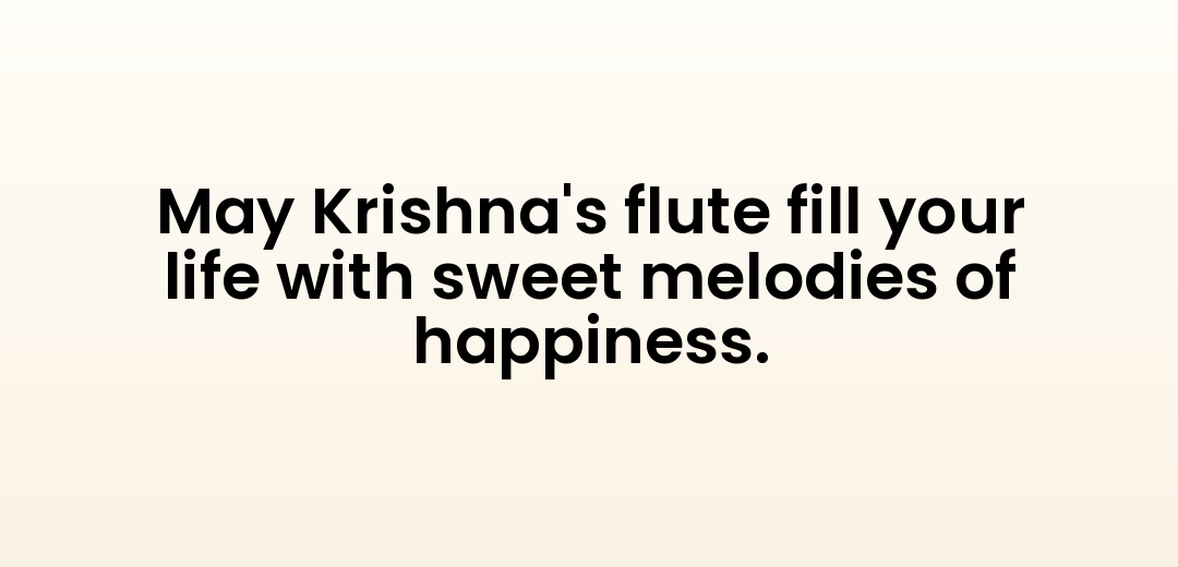 May Krishna's flute fill your life with sweet melodies of happiness.