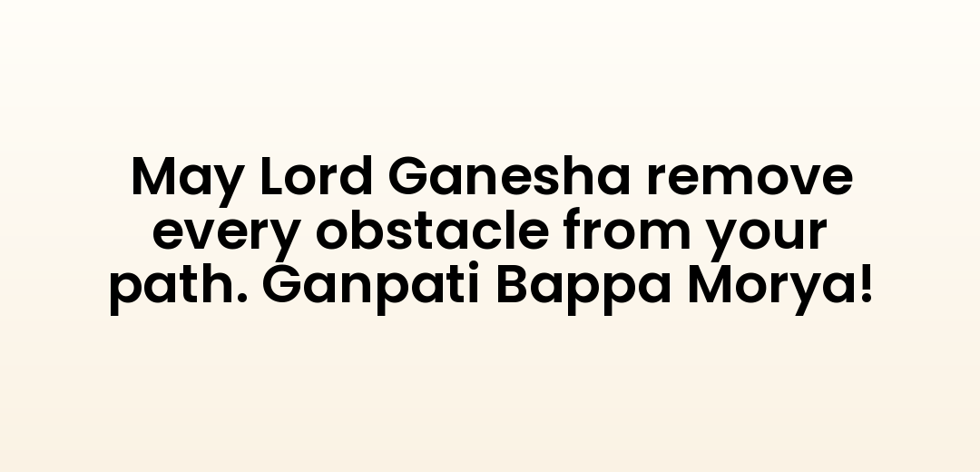 May Lord Ganesha remove every obstacle from your path. Ganpati Bappa Morya!
