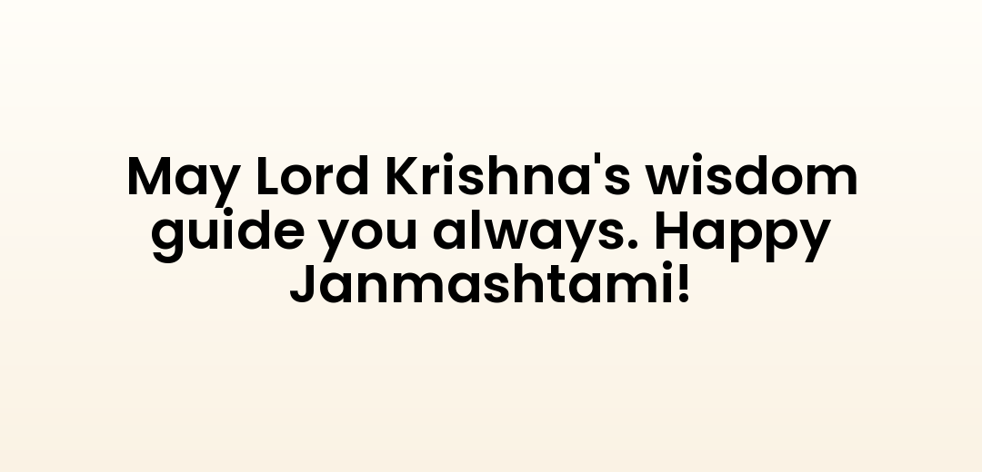 May Lord Krishna's wisdom guide you always. Happy Janmashtami!