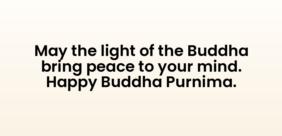 May the light of the Buddha bring peace to your mind. Happy Buddha Purnima.