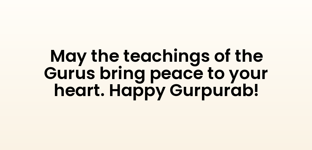 May the teachings of the Gurus bring peace to your heart. Happy Gurpurab!