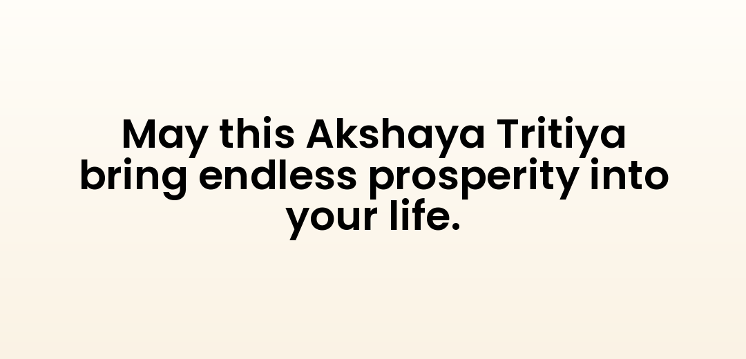 May this Akshaya Tritiya bring endless prosperity into your life.