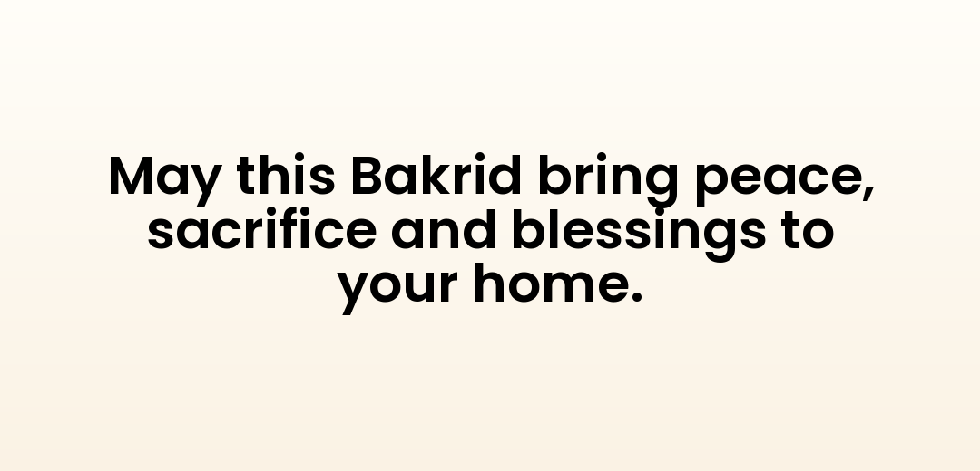 May this Bakrid bring peace, sacrifice and blessings to your home.
