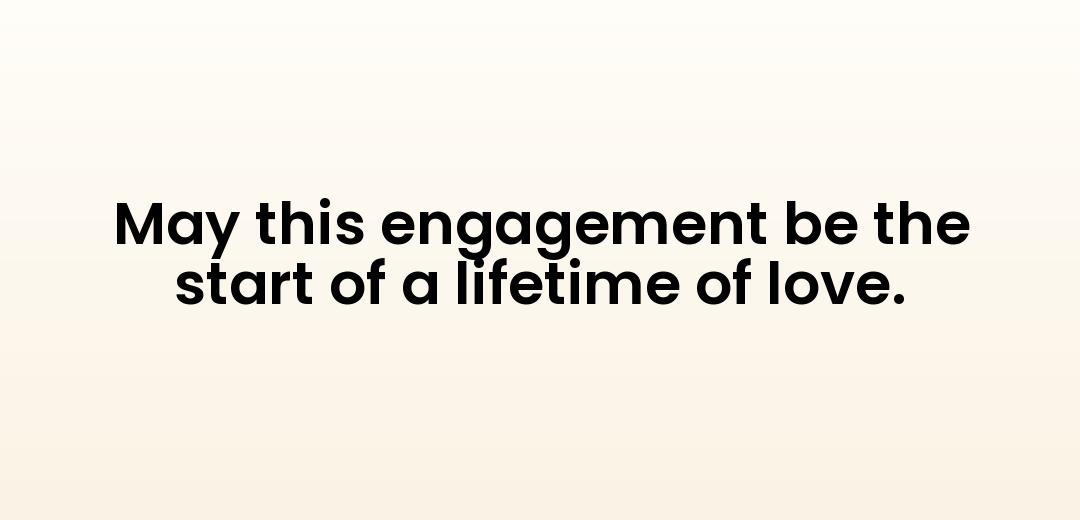 May this engagement be the start of a lifetime of love.