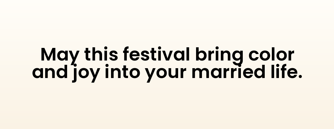 May this festival bring color and joy into your married life.