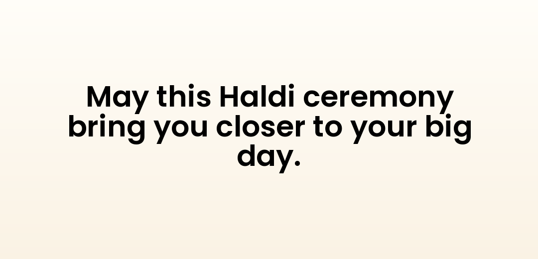 May this Haldi ceremony bring you closer to your big day.