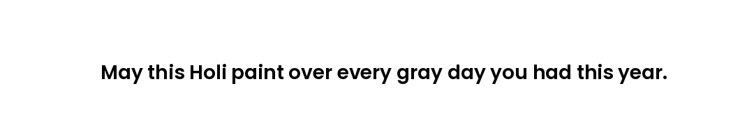 May this Holi paint over every gray day you had this year.