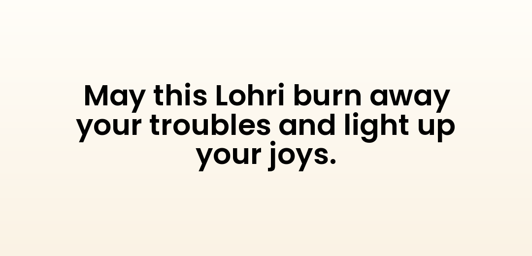 May this Lohri burn away your troubles and light up your joys.