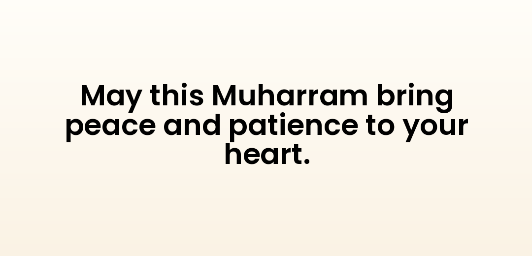 May this Muharram bring peace and patience to your heart.