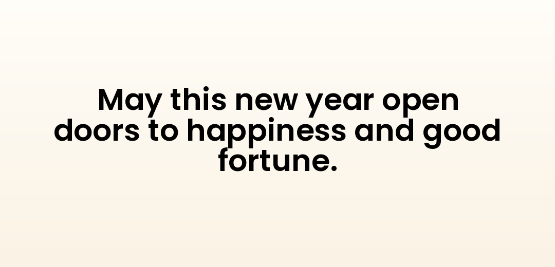 May this new year open doors to happiness and good fortune.