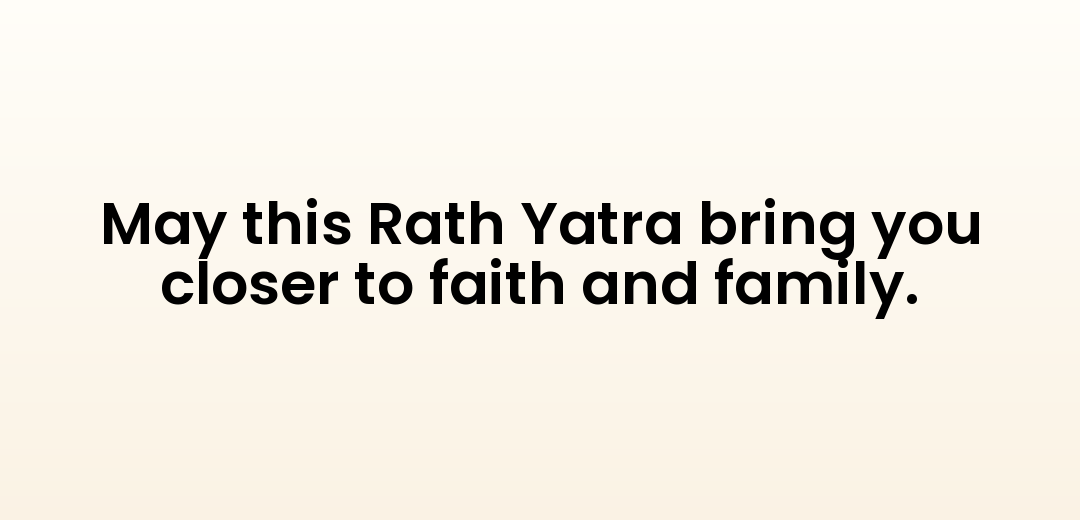 May this Rath Yatra bring you closer to faith and family.