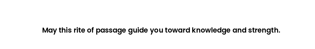 May this rite of passage guide you toward knowledge and strength.