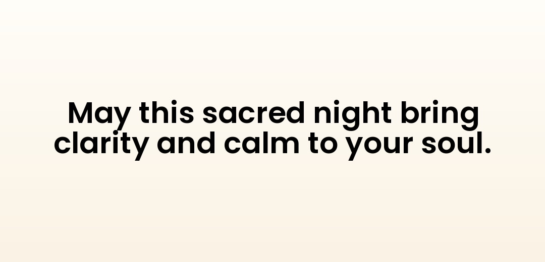 May this sacred night bring clarity and calm to your soul.