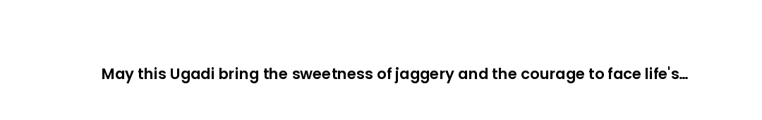 May this Ugadi bring the sweetness of jaggery and the courage to face life's bitterness.