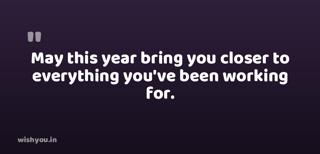May this year bring you closer to everything you've been working for.