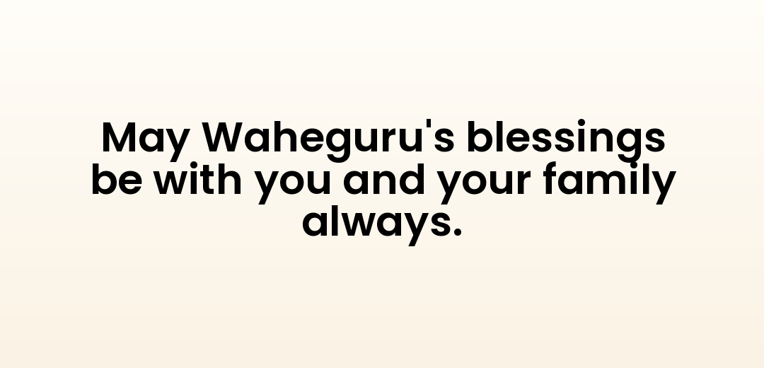 May Waheguru's blessings be with you and your family always.