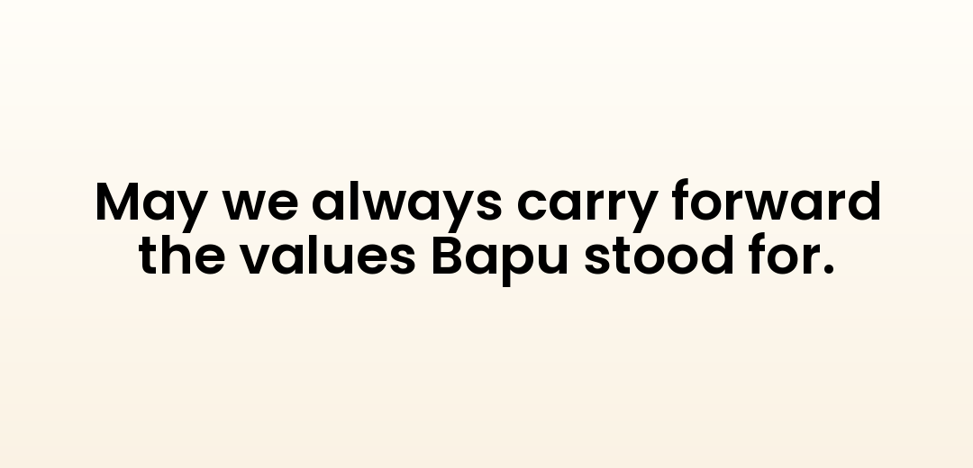 May we always carry forward the values Bapu stood for.