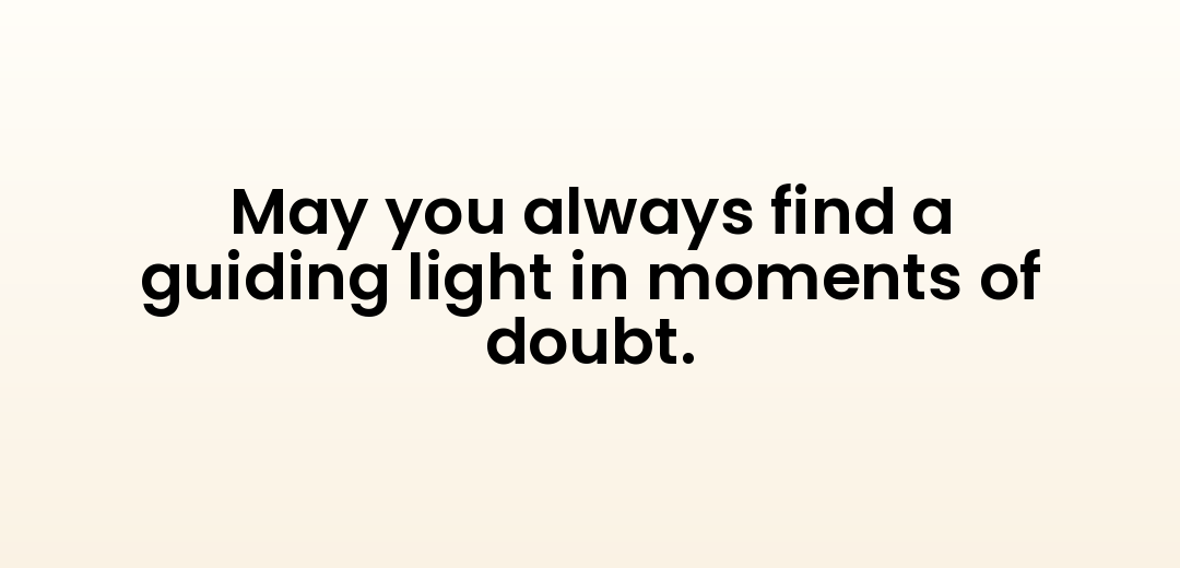 May you always find a guiding light in moments of doubt.