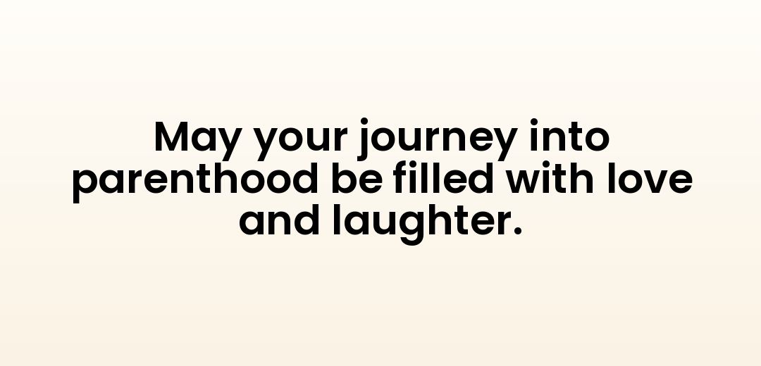 May your journey into parenthood be filled with love and laughter.