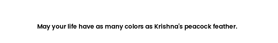 May your life have as many colors as Krishna's peacock feather.