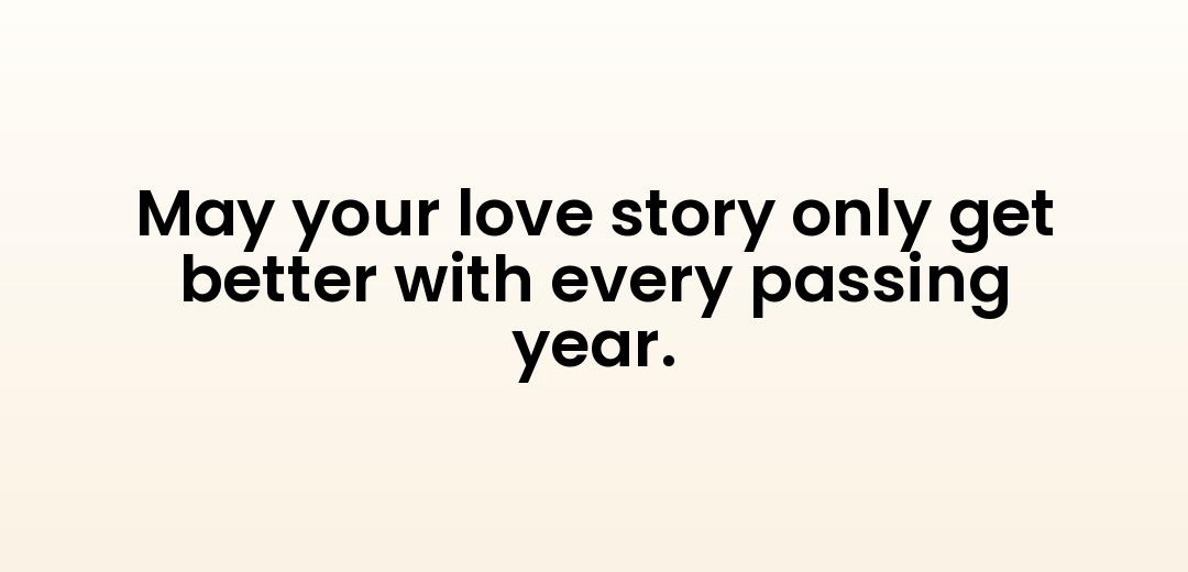 May your love story only get better with every passing year.