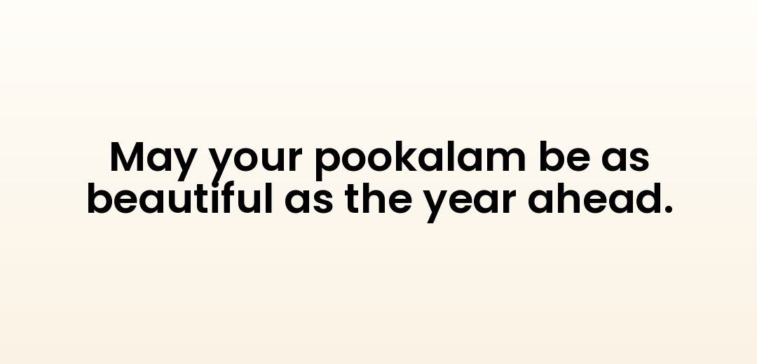 May your pookalam be as beautiful as the year ahead.