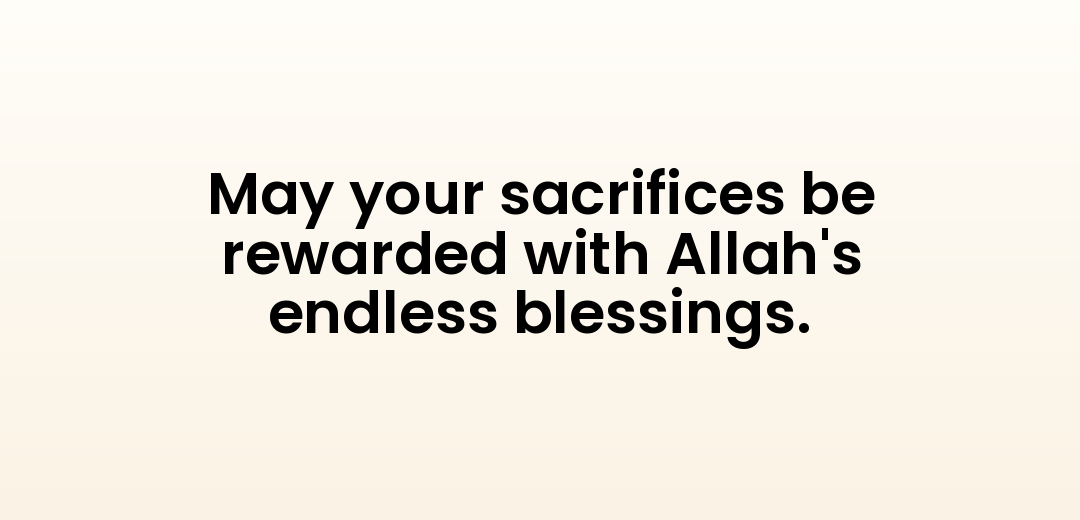May your sacrifices be rewarded with Allah's endless blessings.