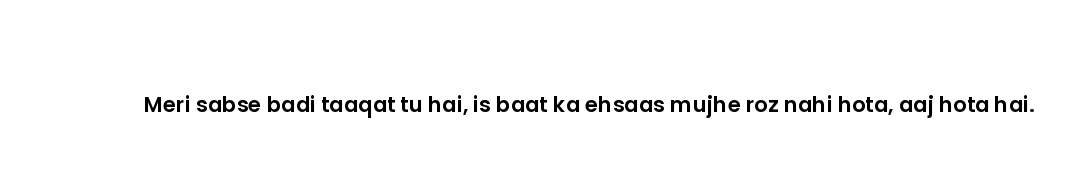 Meri sabse badi taaqat tu hai, is baat ka ehsaas mujhe roz nahi hota, aaj hota hai.