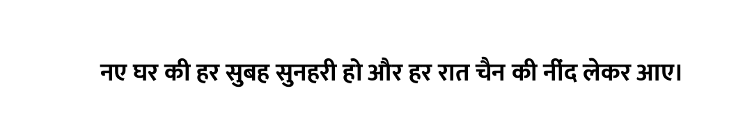 नए घर की हर सुबह सुनहरी हो और हर रात चैन की नींद लेकर आए।