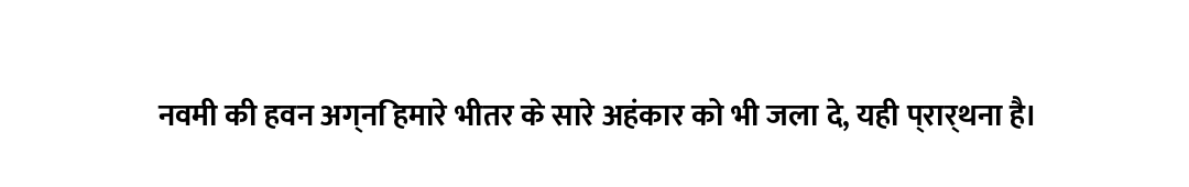 नवमी की हवन अग्नि हमारे भीतर के सारे अहंकार को भी जला दे, यही प्रार्थना है।