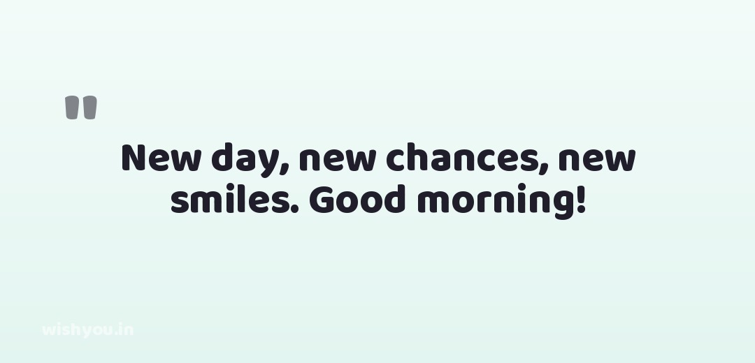New day, new chances, new smiles. Good morning!
