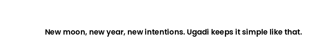 New moon, new year, new intentions. Ugadi keeps it simple like that.