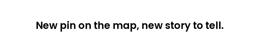 New pin on the map, new story to tell.