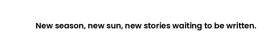 New season, new sun, new stories waiting to be written.