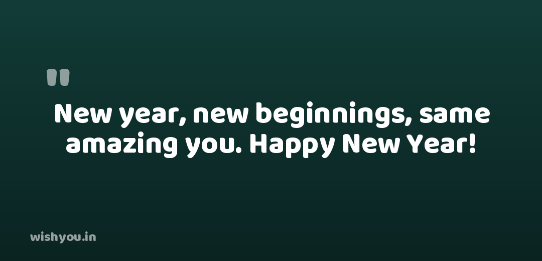New year, new beginnings, same amazing you. Happy New Year!