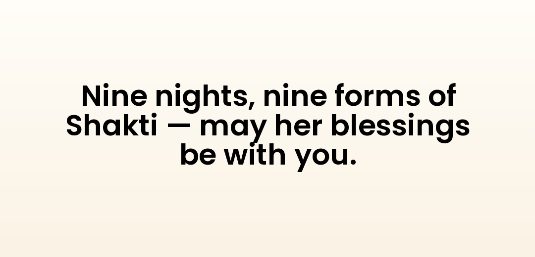 Nine nights, nine forms of Shakti — may her blessings be with you.